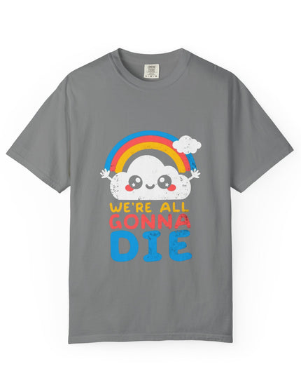 We’re All Gonna Die T-Shirt – Cute Existential Crisis Rainbow Tee