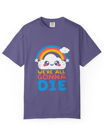 We’re All Gonna Die T-Shirt – Cute Existential Crisis Rainbow Tee
