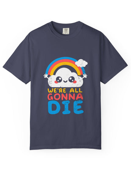 We’re All Gonna Die T-Shirt – Cute Existential Crisis Rainbow Tee