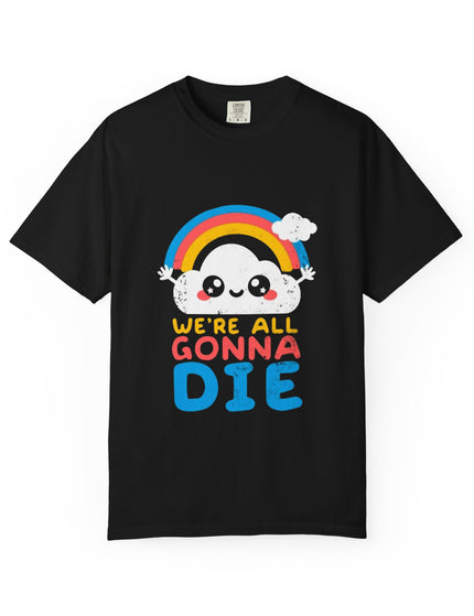 We’re All Gonna Die T-Shirt – Cute Existential Crisis Rainbow Tee