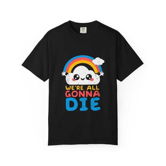 We’re All Gonna Die T-Shirt – Cute Existential Crisis Rainbow Tee