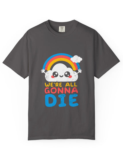 We’re All Gonna Die T-Shirt – Cute Existential Crisis Rainbow Tee
