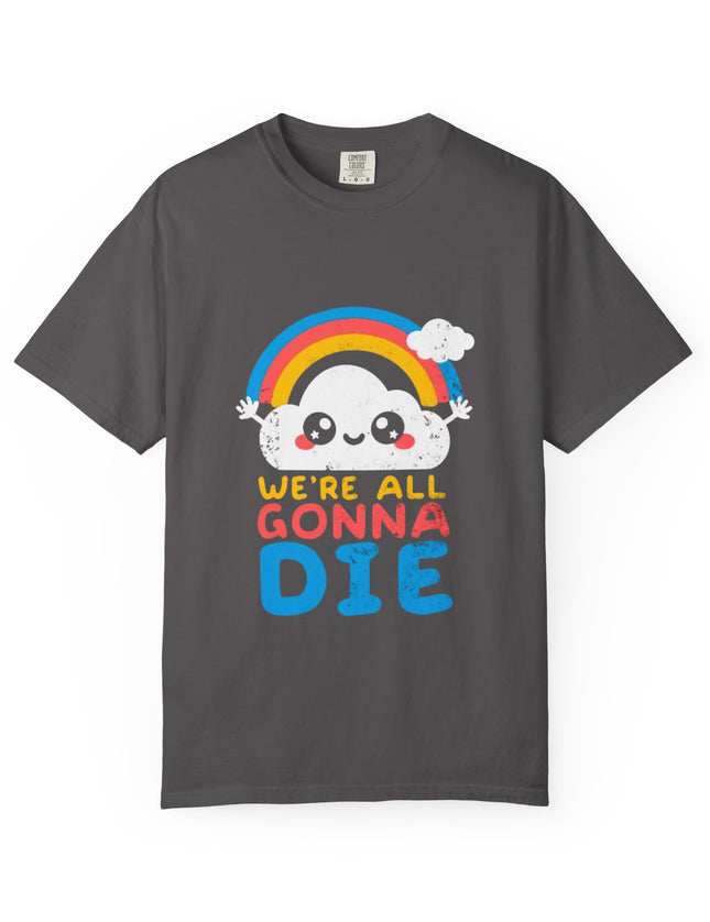 We’re All Gonna Die T-Shirt – Cute Existential Crisis Rainbow Tee