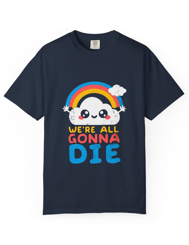 We’re All Gonna Die T-Shirt – Cute Existential Crisis Rainbow Tee